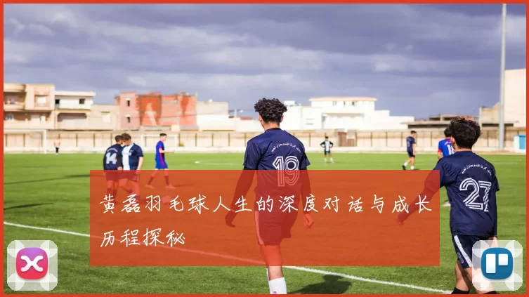黄磊羽毛球人生的深度对话与成长历程探秘
