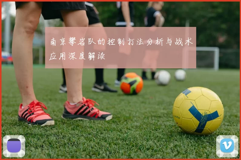 南京攀岩队的控制打法分析与战术应用深度解读