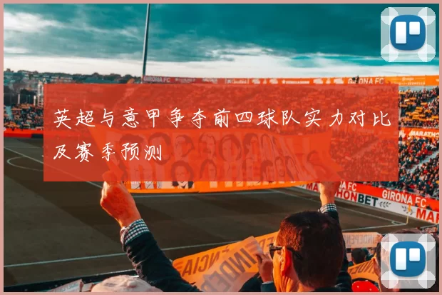 英超与意甲争夺前四球队实力对比及赛季预测