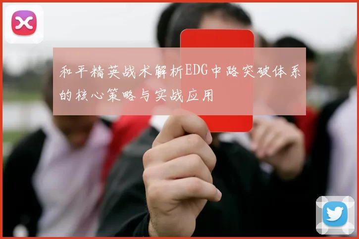和平精英战术解析EDG中路突破体系的核心策略与实战应用